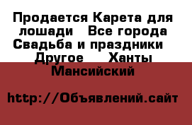 Продается Карета для лошади - Все города Свадьба и праздники » Другое   . Ханты-Мансийский